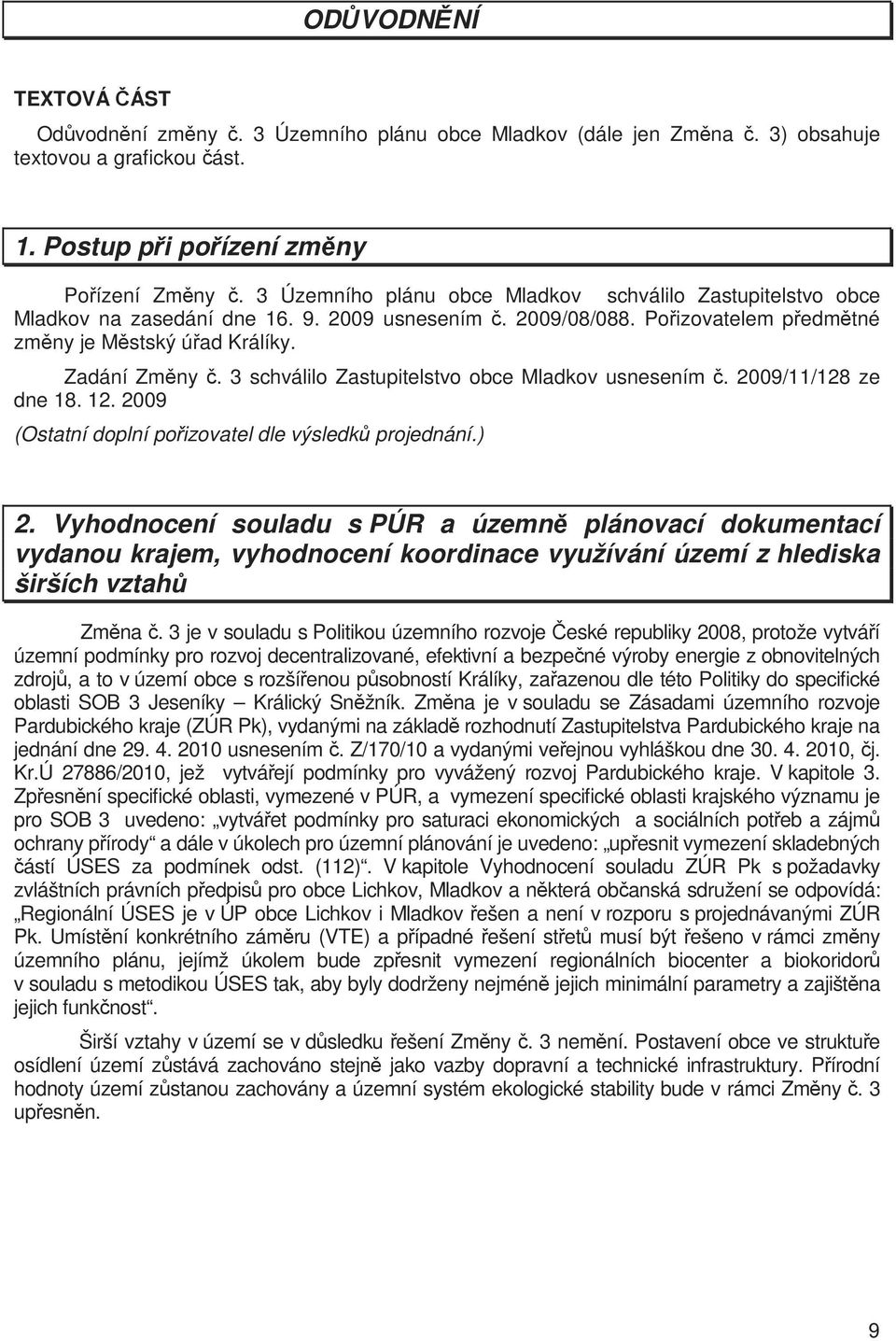 3 schválilo Zastupitelstvo obce Mladkov usnesením č. 2009/11/128 ze dne 18. 12. 2009 (Ostatní doplní pořizovatel dle výsledků projednání.) 2.