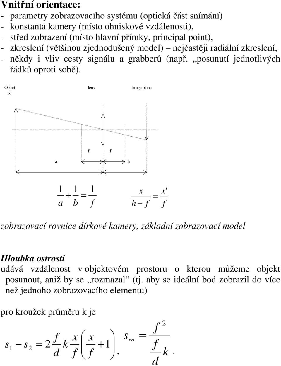 Object x lens Image plane x a b 1 a + 1 b = 1 x h = x' zobazovací ovnice díkové kamey, základní zobazovací model Hlobka ostosti dává vzdálenost v objektovém posto