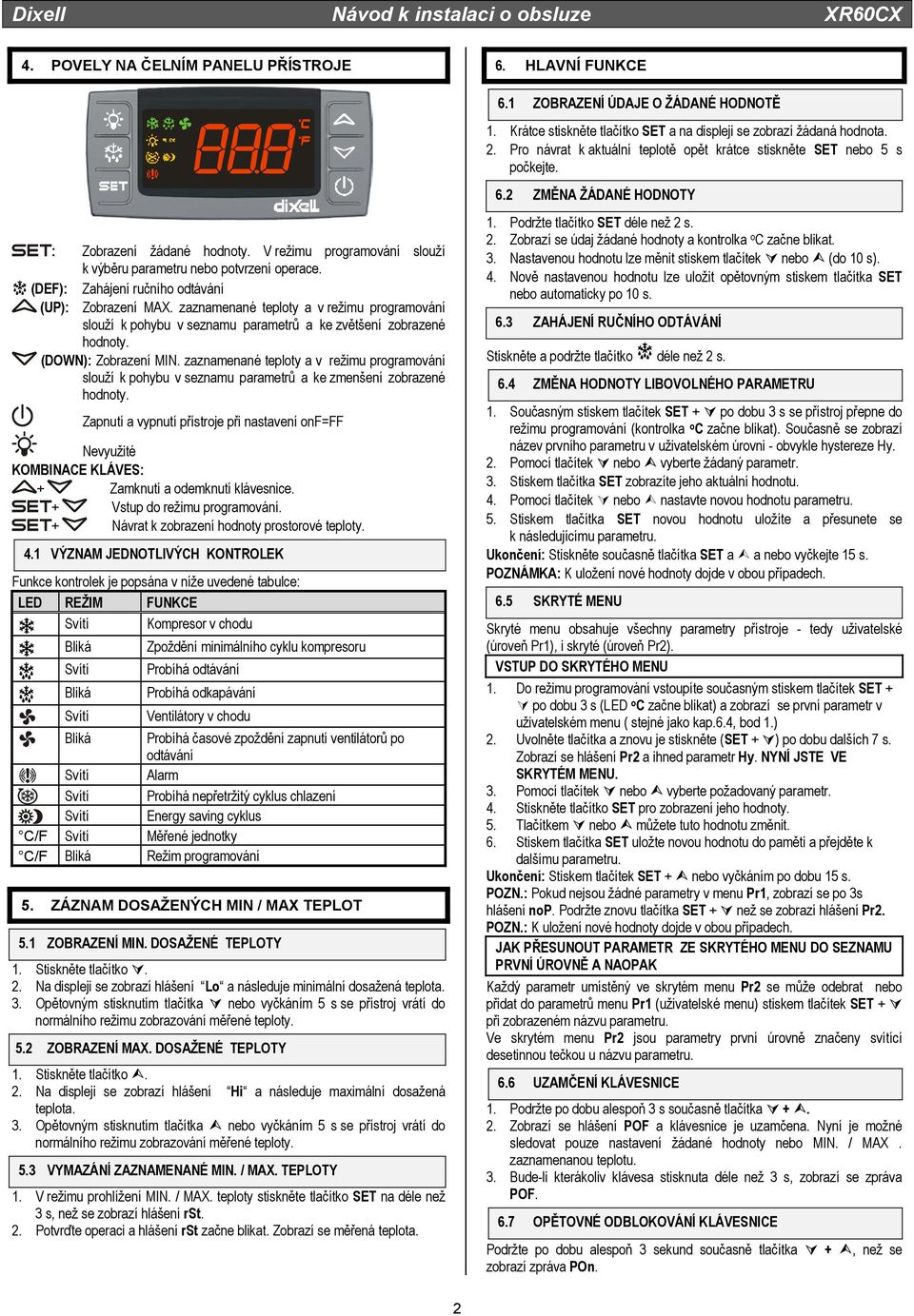 (DEF): Zahájení ručního odtávání (UP): Zobrazení MAX. zaznamenané teploty a v režimu programování slouží k pohybu v seznamu parametrů a ke zvětšení zobrazené hodnoty. (DOWN): Zobrazení MIN.