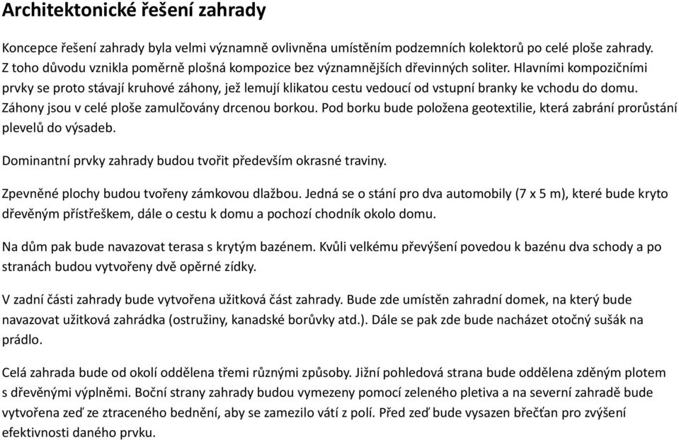 Hlavními kompozičními prvky se proto stávají kruhové záhony, jež lemují klikatou cestu vedoucí od vstupní branky ke vchodu do domu. Záhony jsou v celé ploše zamulčovány drcenou borkou.