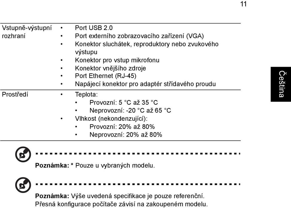 Konektor vnějšího zdroje Port Ethernet (RJ-45) Napájecí konektor pro adaptér střídavého proudu Prostředí Teplota: Provozní: 5 C až 35 C