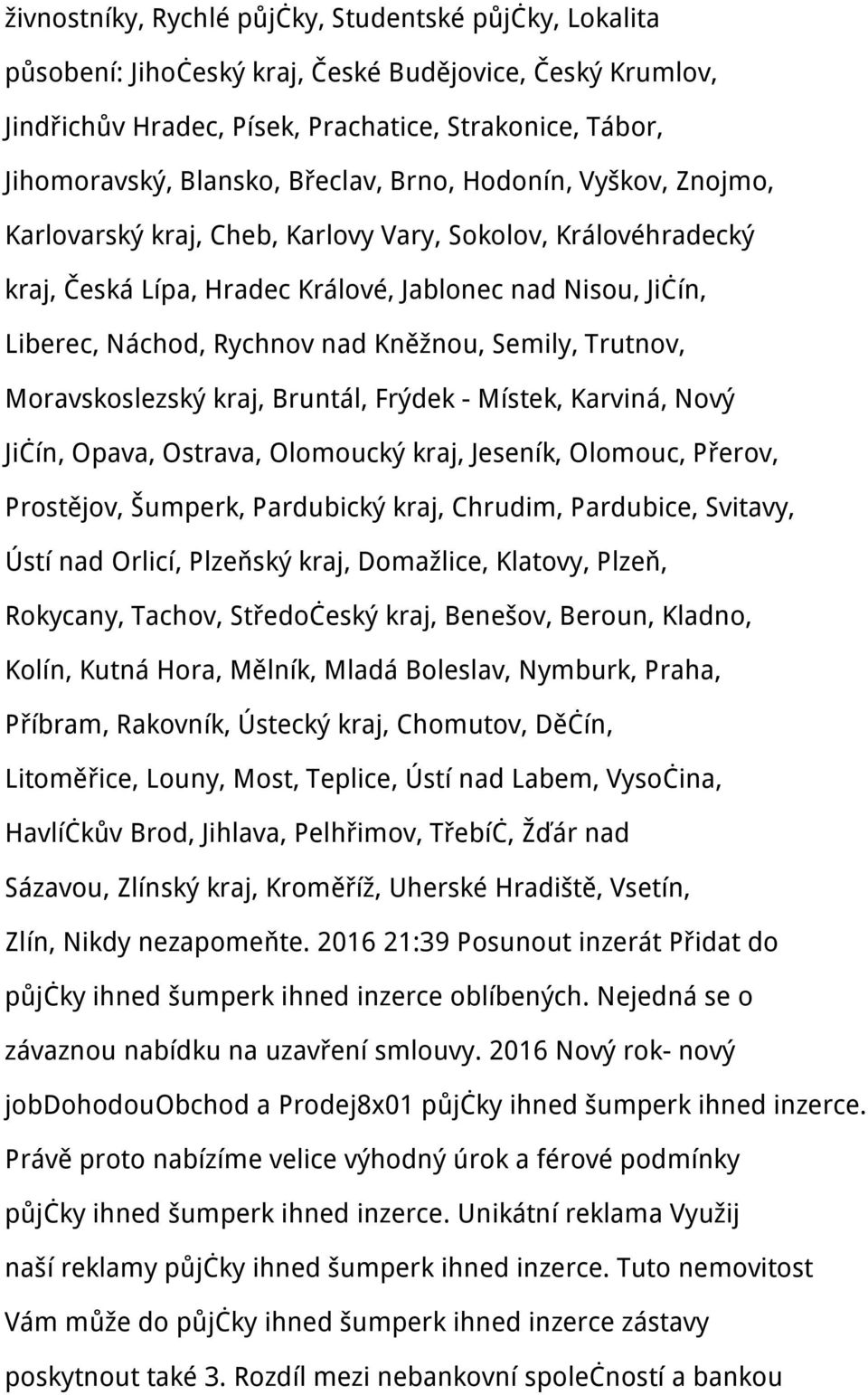 Kněžnou, Semily, Trutnov, Moravskoslezský kraj, Bruntál, Frýdek - Místek, Karviná, Nový Jičín, Opava, Ostrava, Olomoucký kraj, Jeseník, Olomouc, Přerov, Prostějov, Šumperk, Pardubický kraj, Chrudim,