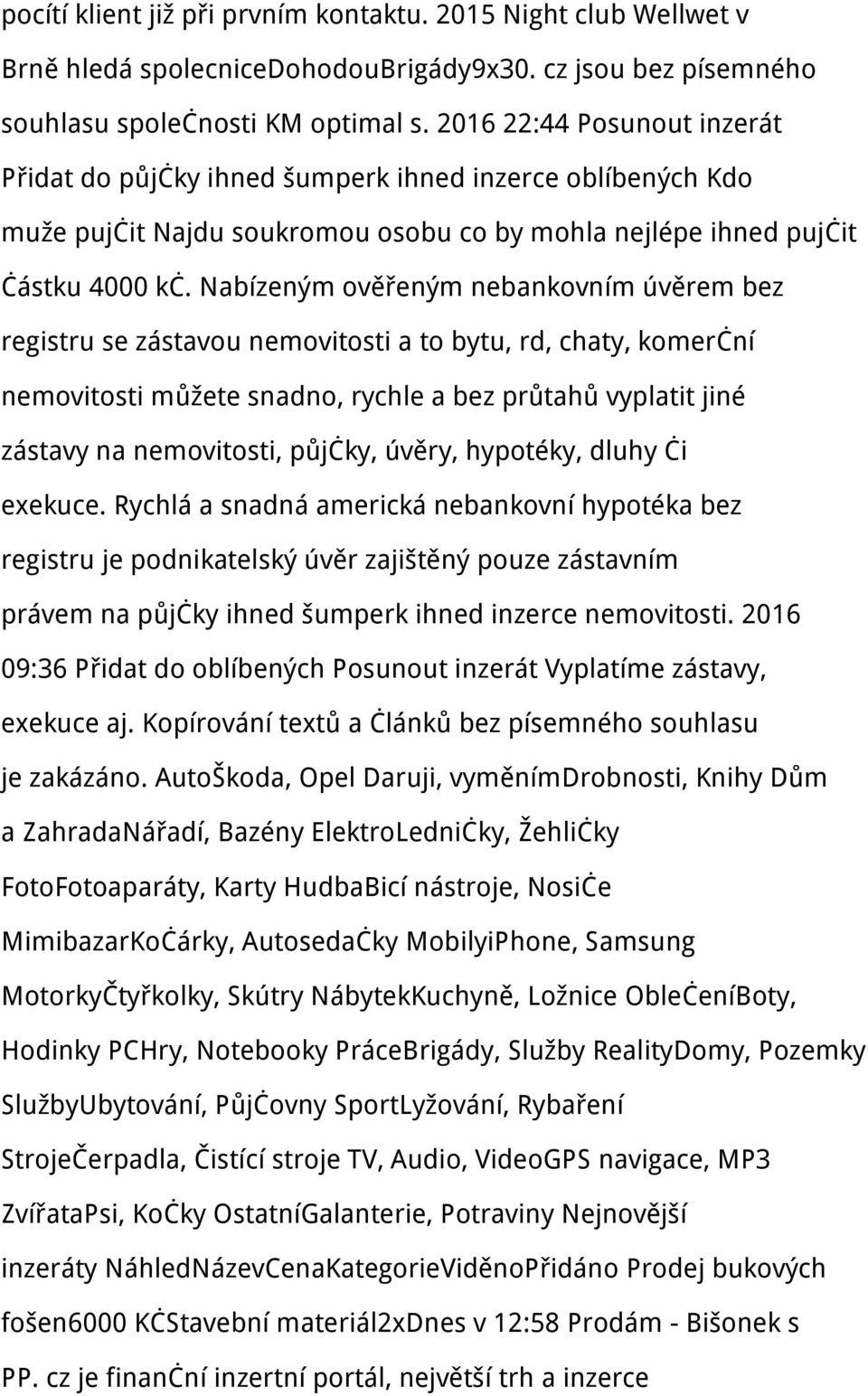 Nabízeným ověřeným nebankovním úvěrem bez registru se zástavou nemovitosti a to bytu, rd, chaty, komerční nemovitosti můžete snadno, rychle a bez průtahů vyplatit jiné zástavy na nemovitosti, půjčky,