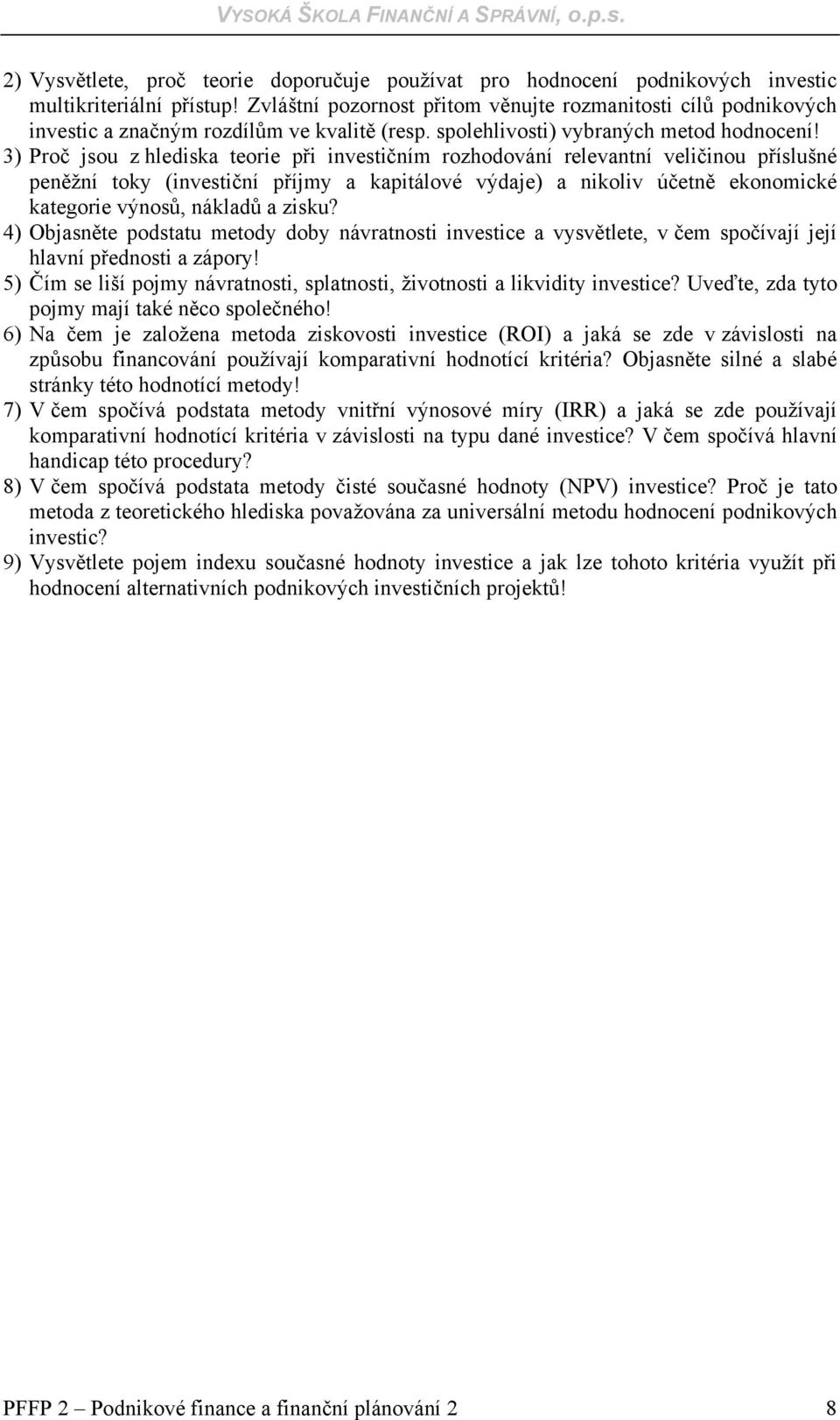 3) Proč jsou z hlediska teorie při investičním rozhodování relevantní veličinou příslušné peněžní toky (investiční příjmy a kapitálové výdaje) a nikoliv účetně ekonomické kategorie výnosů, nákladů a