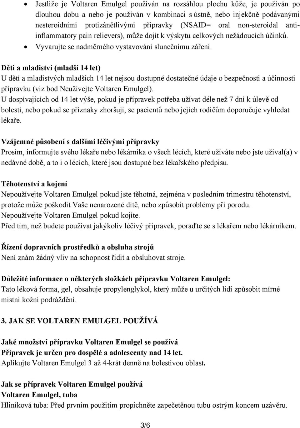 Děti a mladiství (mladší 14 let) U dětí a mladistvých mladších 14 let nejsou dostupné dostatečné údaje o bezpečnosti a účinnosti přípravku (viz bod Neužívejte Voltaren Emulgel).