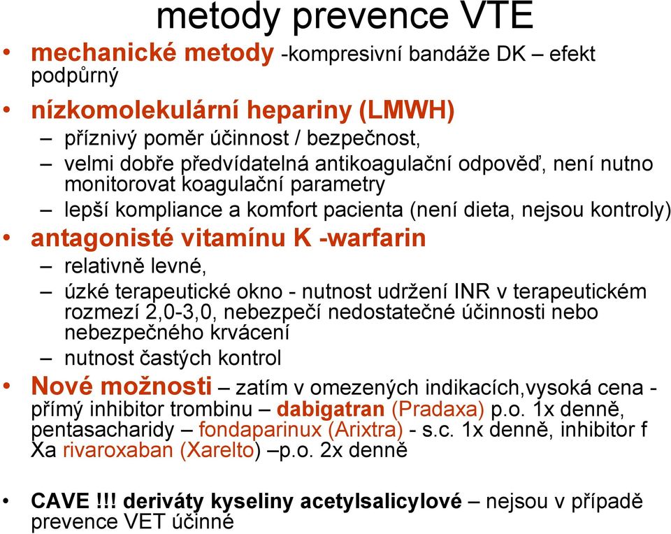 udržení INR v terapeutickém rozmezí 2,0-3,0, nebezpečí nedostatečné účinnosti nebo nebezpečného krvácení nutnost častých kontrol Nové možnosti zatím v omezených indikacích,vysoká cena - přímý