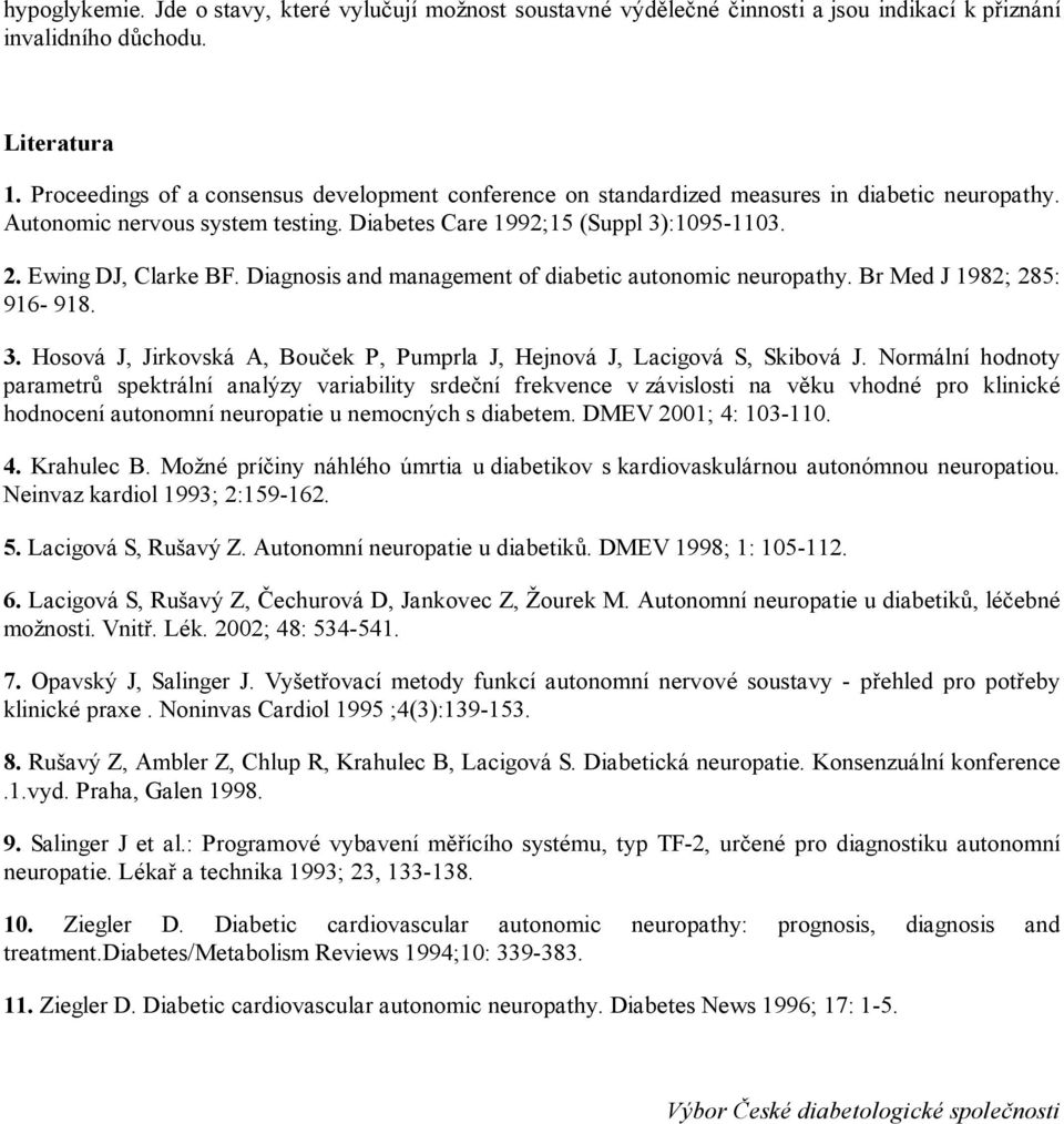 Diagnosis and management of diabetic autonomic neuropathy. Br Med J 1982; 285: 916-918. 3. Hosová J, Jirkovská A, Bouček P, Pumprla J, Hejnová J, Lacigová S, Skibová J.
