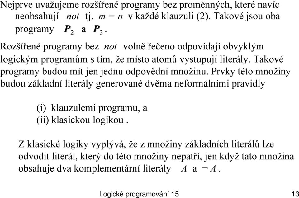 Takové programy budou mít jen jednu odpovědní množinu.