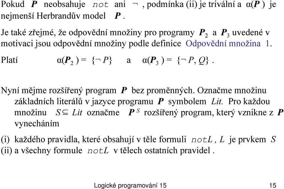 Platí α(p 2 ) = { P} a α(p 3 ) = { P, Q}. Nyní mějme rozšířený program P bez proměnných. Označme množinu základních literálů v jazyce programu P symbolem Lit.