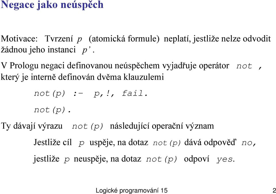 V Prologu negaci definovanou neúspěchem vyjadřuje operátor not, který je interně definován dvěma klauzulemi