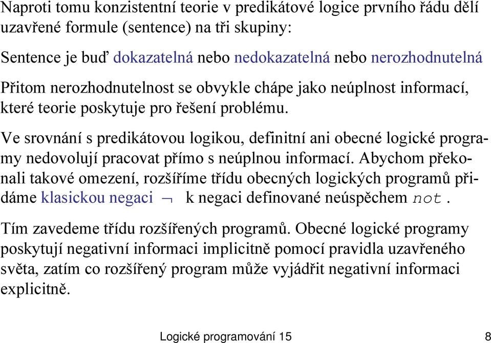 Ve srovnání s predikátovou logikou, definitní ani obecné logické programy nedovolují pracovat přímo s neúplnou informací.