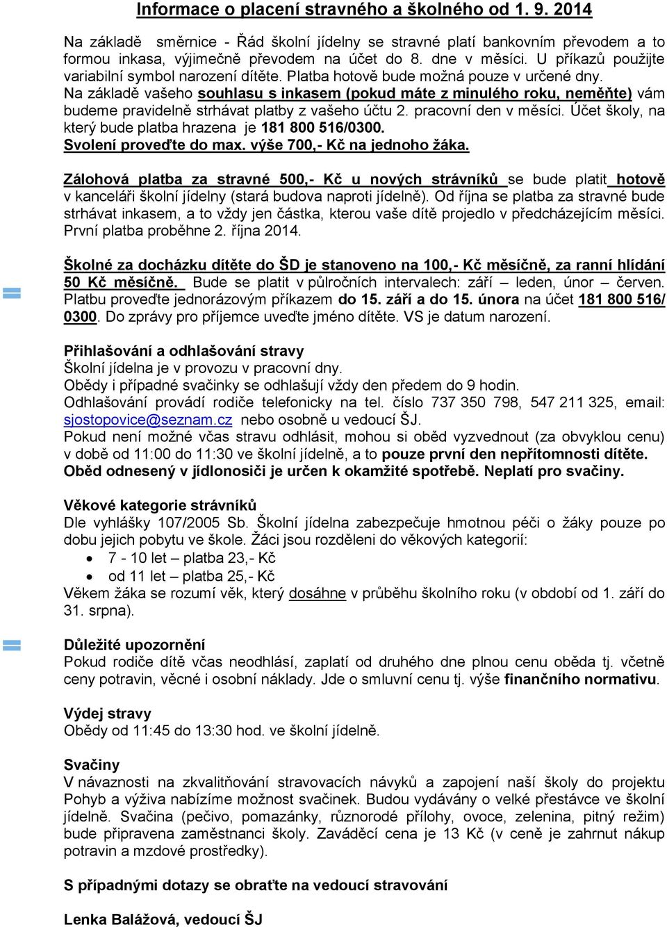 Na základě vašeho souhlasu s inkasem (pokud máte z minulého roku, neměňte) vám budeme pravidelně strhávat platby z vašeho účtu 2. pracovní den v měsíci.