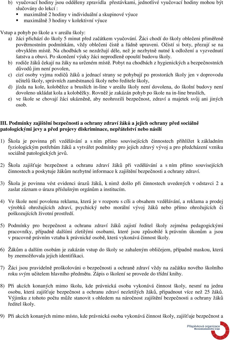 Žáci chodí do školy oblečeni přiměřeně povětrnostním podmínkám, vždy oblečeni čistě a řádně upraveni. Očistí si boty, přezují se na obvyklém místě.