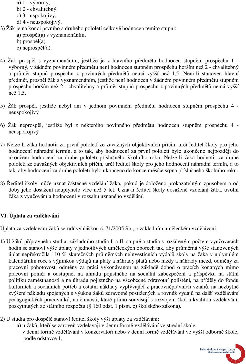 4) Žák prospěl s vyznamenáním, jestliže je z hlavního předmětu hodnocen stupněm prospěchu 1 - výborný, v žádném povinném předmětu není hodnocen stupněm prospěchu horším než 2 - chvalitebný a průměr