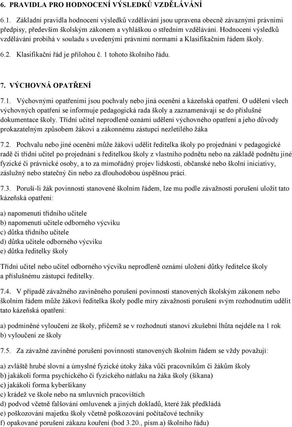 Hodnocení výsledků vzdělávání probíhá v souladu s uvedenými právními normami a Klasifikačním řádem školy. 6.2. Klasifikační řád je přílohou č. 1 