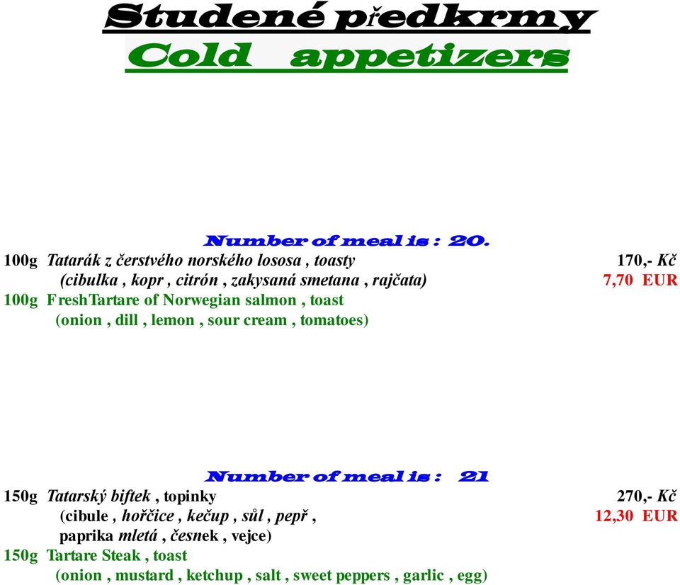 Norwegian salmon, toast (onion, dill, lemon, sour cream, tomatoes) 170,- Kč 7,70 EUR Number of meal is : 21 150g Tatarský