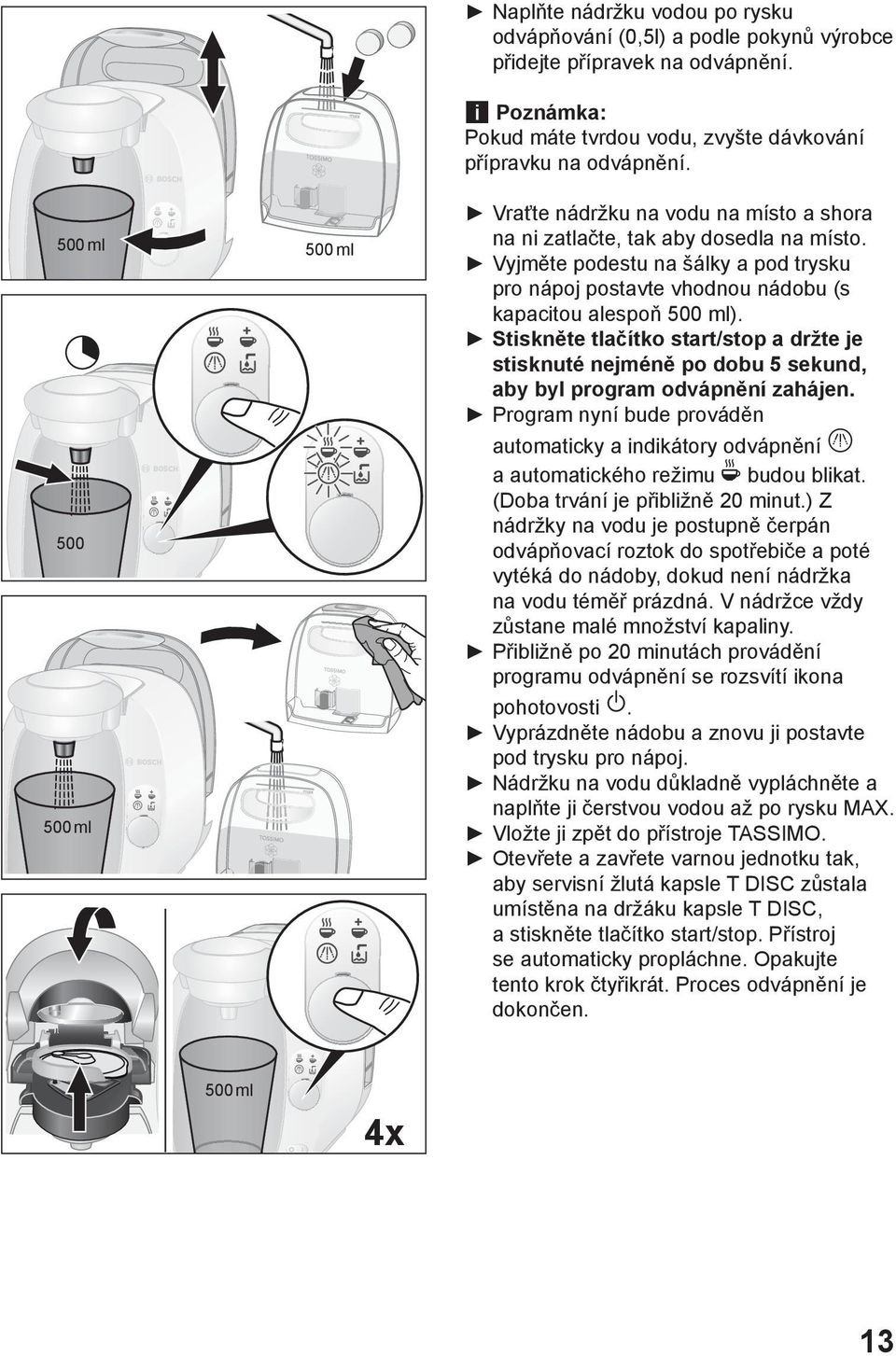 Stiskněte tlačítko start/stop a držte je stisknuté nejméně po dobu 5 sekund, aby byl program odvápnění zahájen.