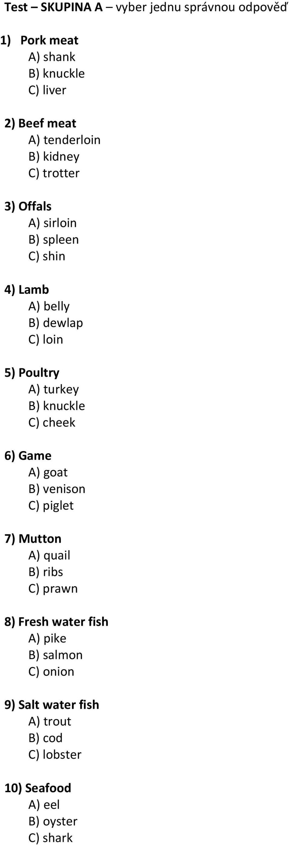 A) turkey C) cheek A) goat B) venison C) piglet A) quail B) ribs C) prawn