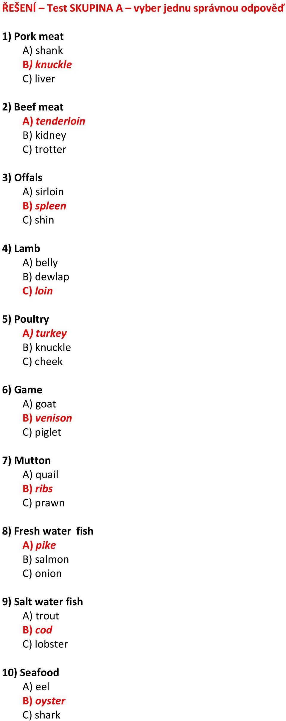 loin A) turkey C) cheek A) goat B) venison C) piglet A) quail B) ribs C)