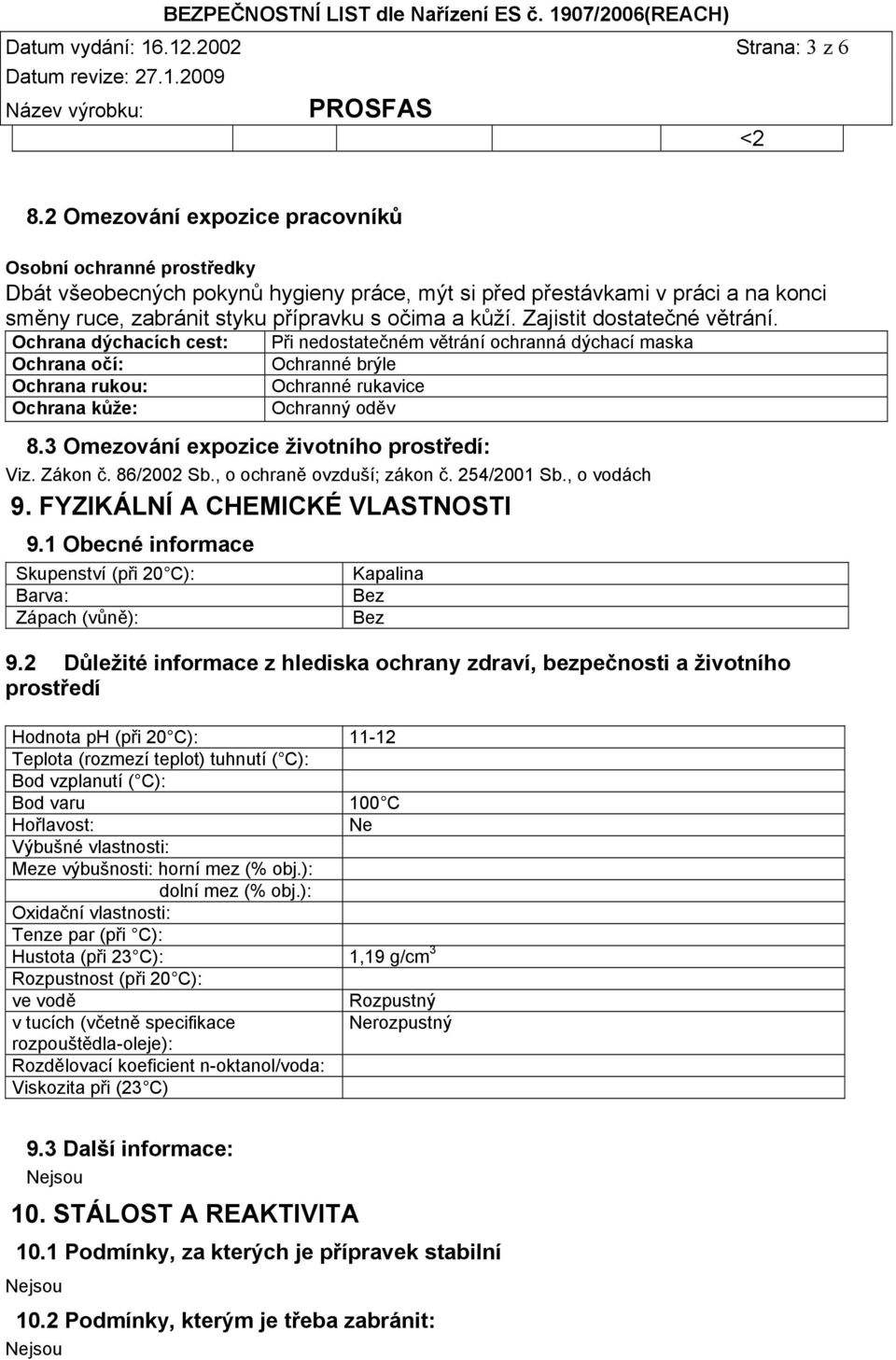 Zajistit dostatečné větrání. Ochrana dýchacích cest: Při nedostatečném větrání ochranná dýchací maska Ochrana očí: Ochranné brýle Ochrana rukou: Ochranné rukavice Ochrana kůže: Ochranný oděv 8.