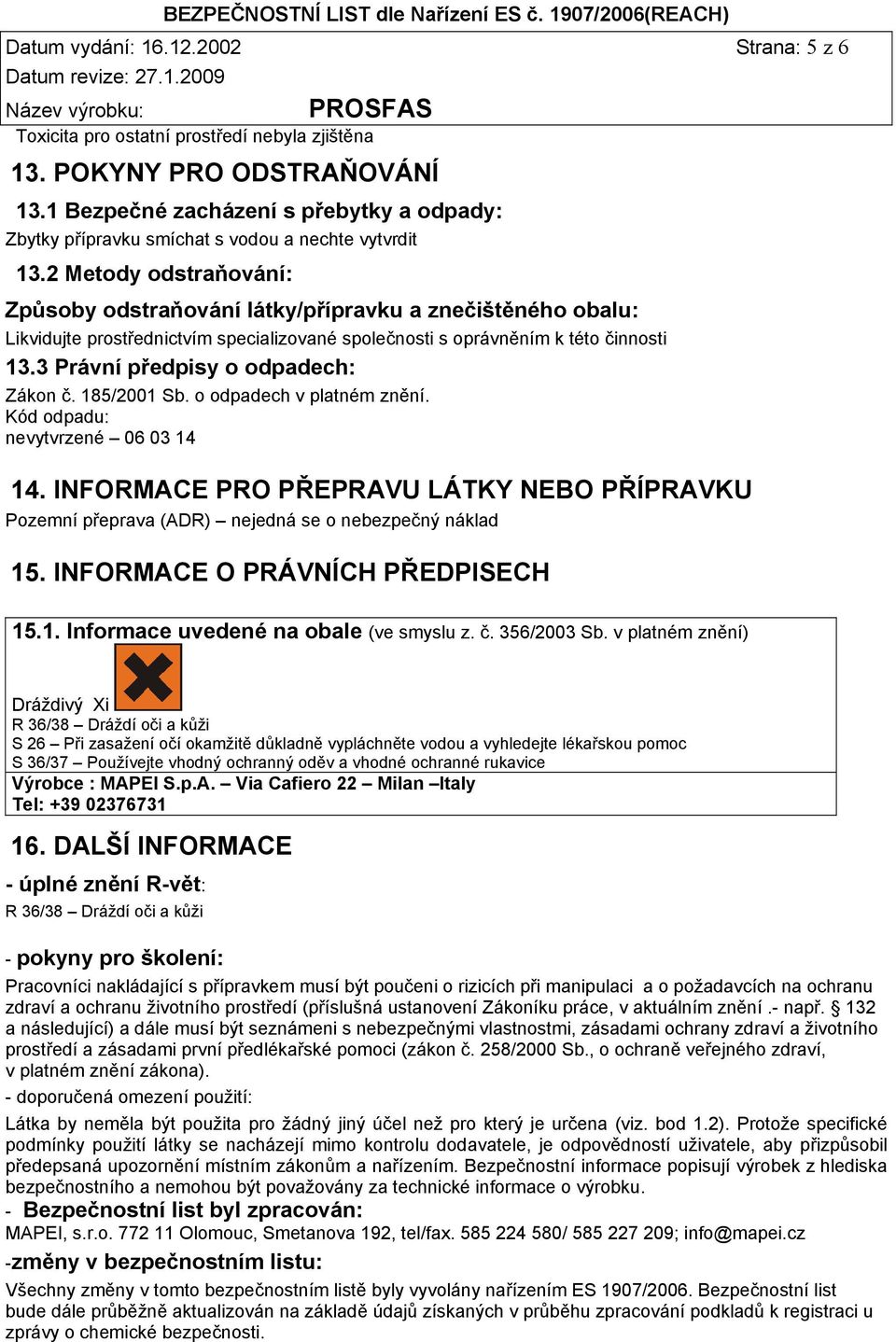 2 Metody odstraňování: Způsoby odstraňování látky/přípravku a znečištěného obalu: Likvidujte prostřednictvím specializované společnosti s oprávněním k této činnosti 13.