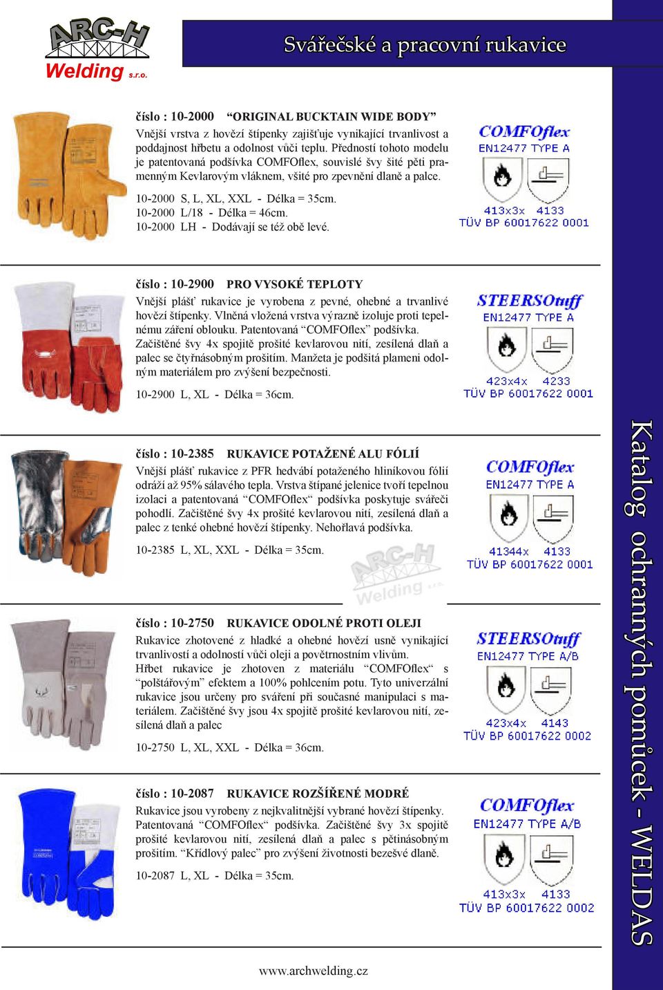 10-2000 L/18 - Délka = 46cm. 10-2000 LH - Dodávají se též obě levé. číslo : 10-2900 PRO VYSOKÉ TEPLOTY Vnější plášť rukavice je vyrobena z pevné, ohebné a trvanlivé hovězí štípenky.
