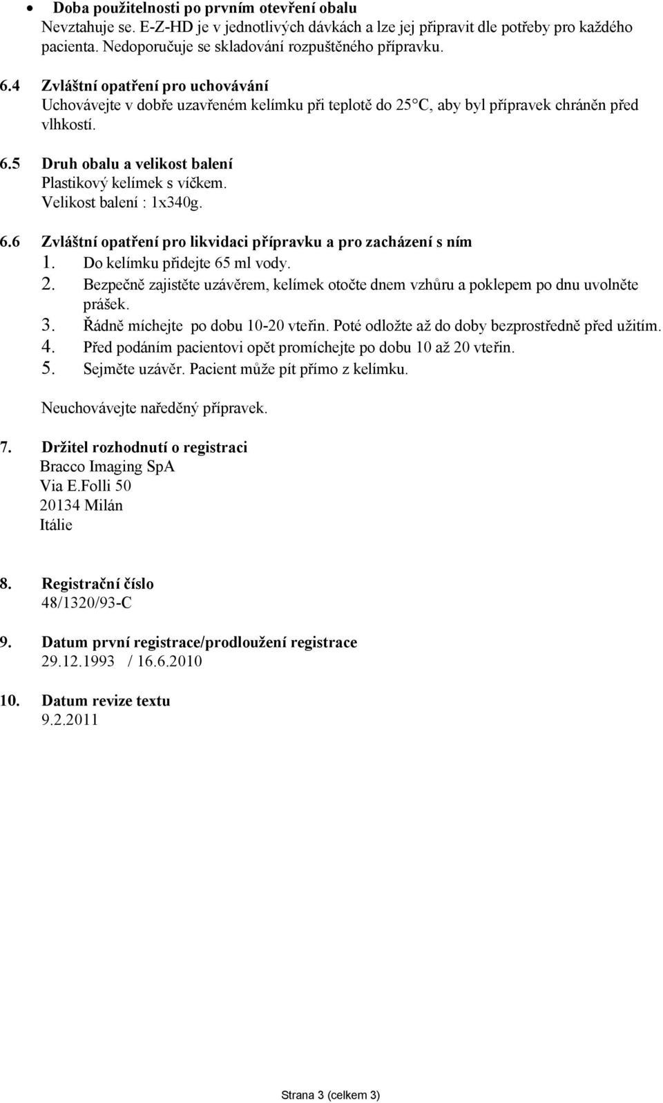 Velikost balení : 1x340g. 6.6 Zvláštní opatření pro likvidaci přípravku a pro zacházení s ním 1. Do kelímku přidejte 65 ml vody. 2.