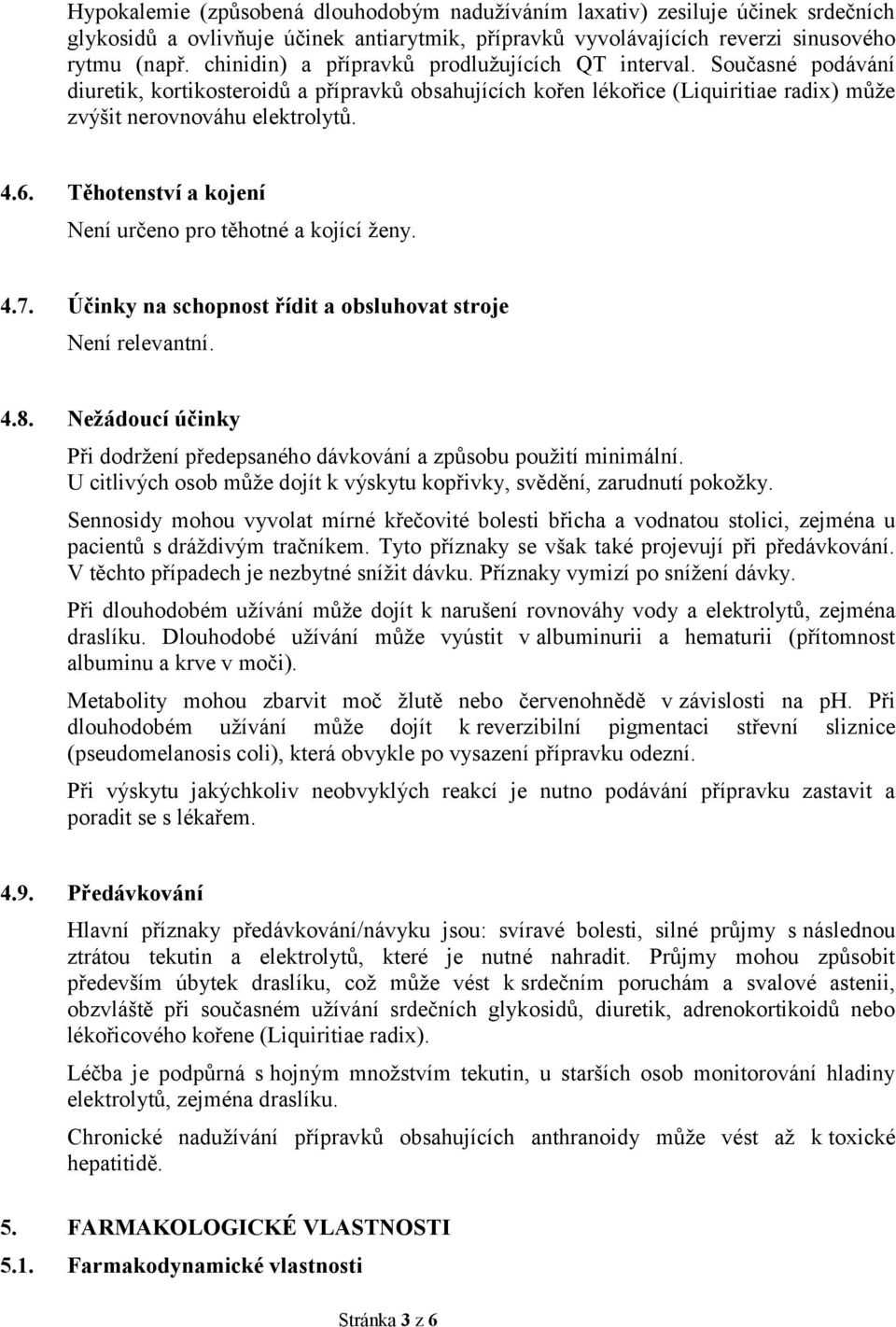 Těhotenství a kojení Není určeno pro těhotné a kojící ženy. 4.7. Účinky na schopnost řídit a obsluhovat stroje Není relevantní. 4.8.