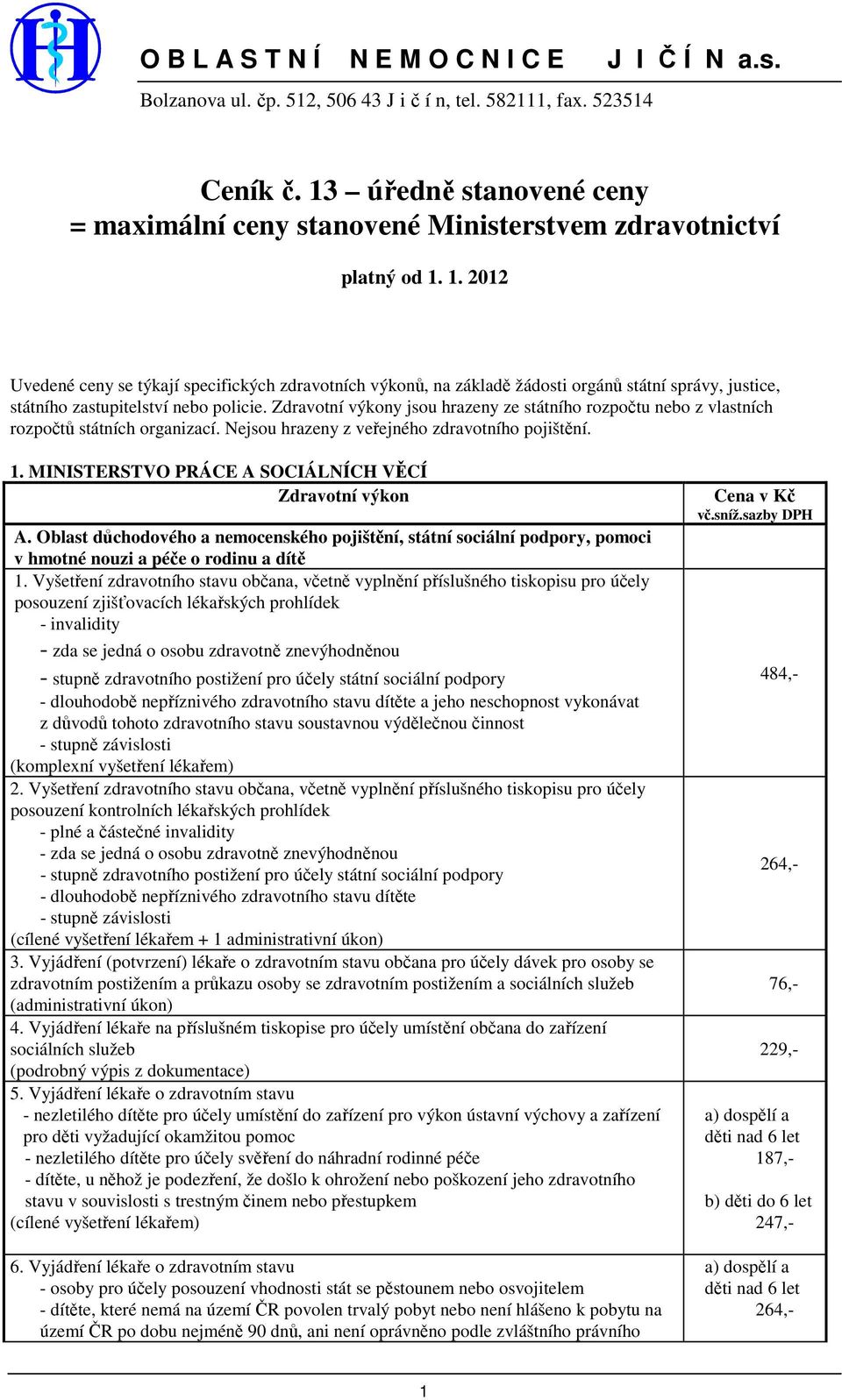 1. 2012 Uvedené ceny se týkají specifických zdravotních výkonů, na základě žádosti orgánů státní správy, justice, státního zastupitelství nebo policie.