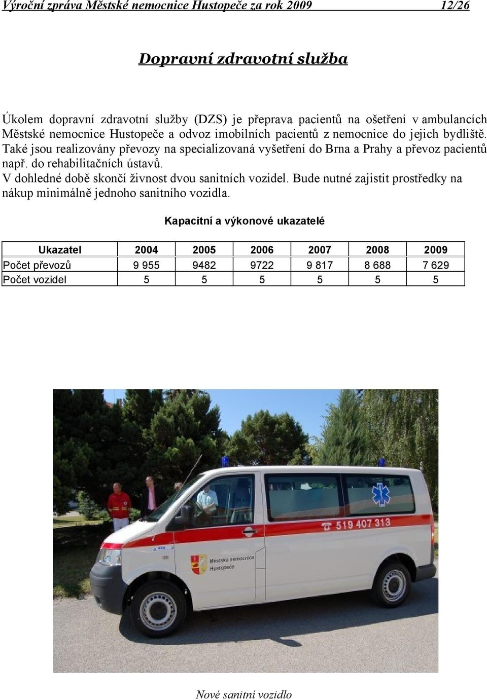 do rehabilitačních ústavů. V dohledné době skončí živnost dvou sanitních vozidel.
