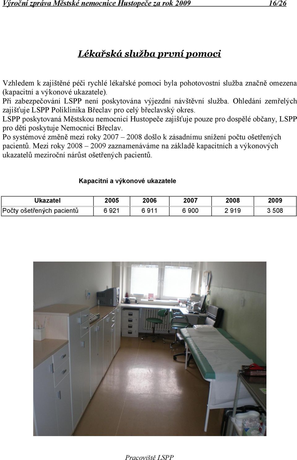 LSPP poskytovaná Městskou nemocnicí Hustopeče zajišťuje pouze pro dospělé občany, LSPP pro děti poskytuje Nemocnicí Břeclav.