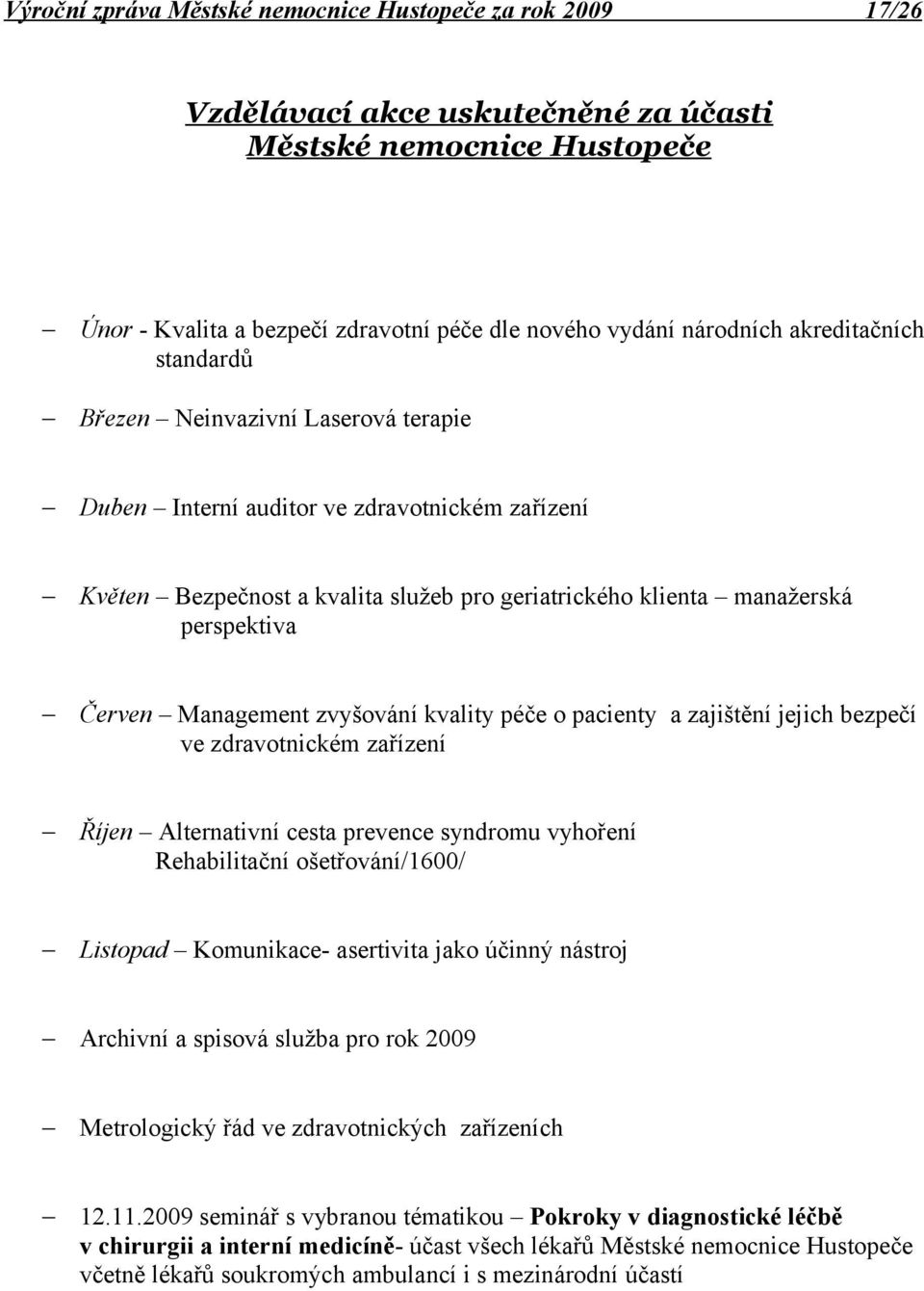 jejich bezpečí ve zdravotnickém zařízení Říjen Alternativní cesta prevence syndromu vyhoření Rehabilitační ošetřování/16/ Listopad Komunikace- asertivita jako účinný nástroj Archivní a spisová služba