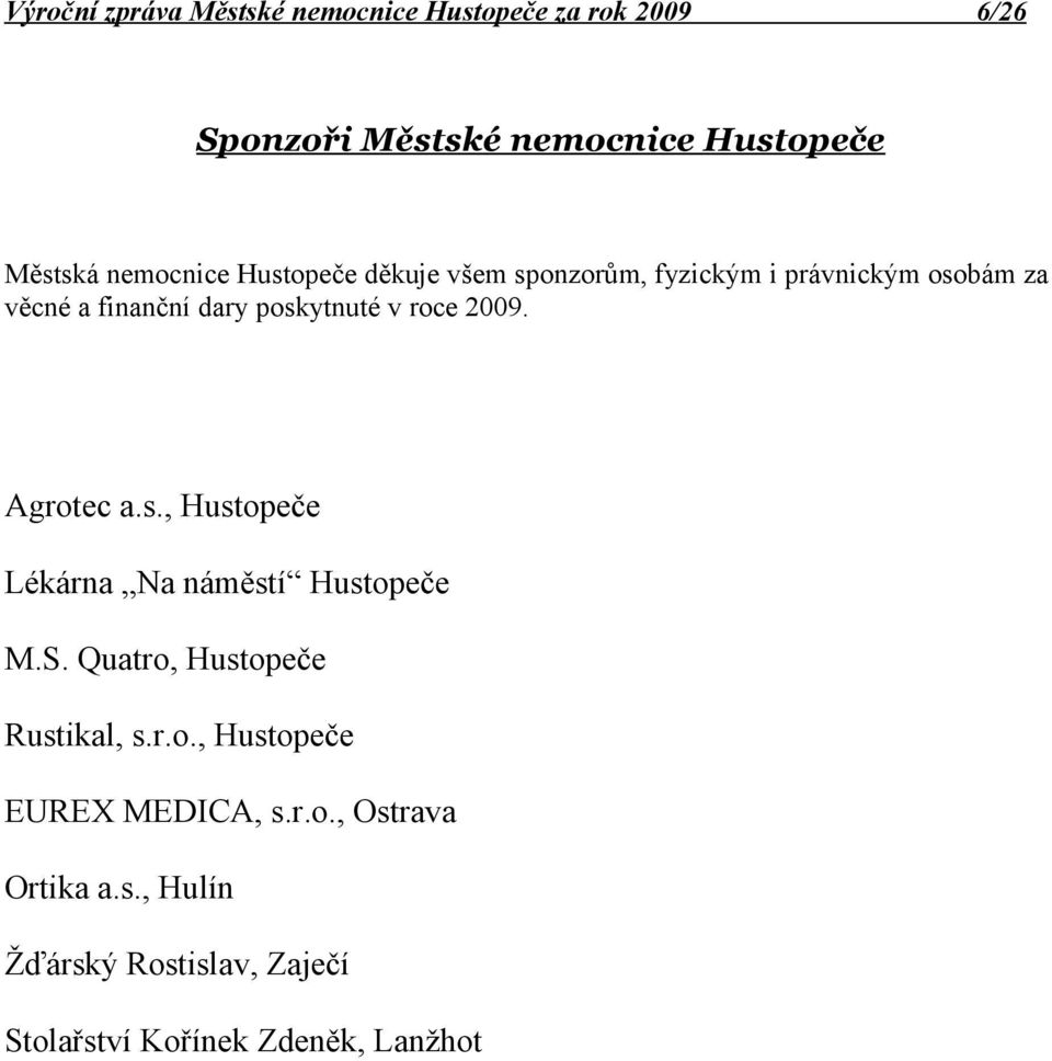 S. Quatro, Hustopeče Rustikal, s.r.o., Hustopeče EUREX MEDICA, s.r.o., Ostrava Ortika a.s., Hulín Žďárský Rostislav, Zaječí Stolařství Kořínek Zdeněk, Lanžhot