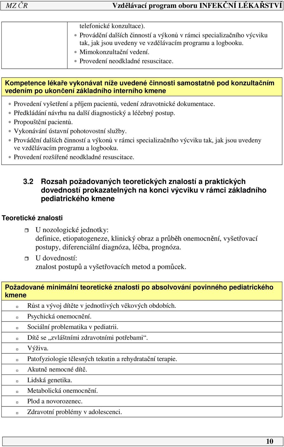 Kompetence lékaře vykonávat níže uvedené činnosti samostatně pod konzultačním vedením po ukončení základního interního kmene Provedení vyšetření a příjem pacientů, vedení zdravotnické dokumentace.