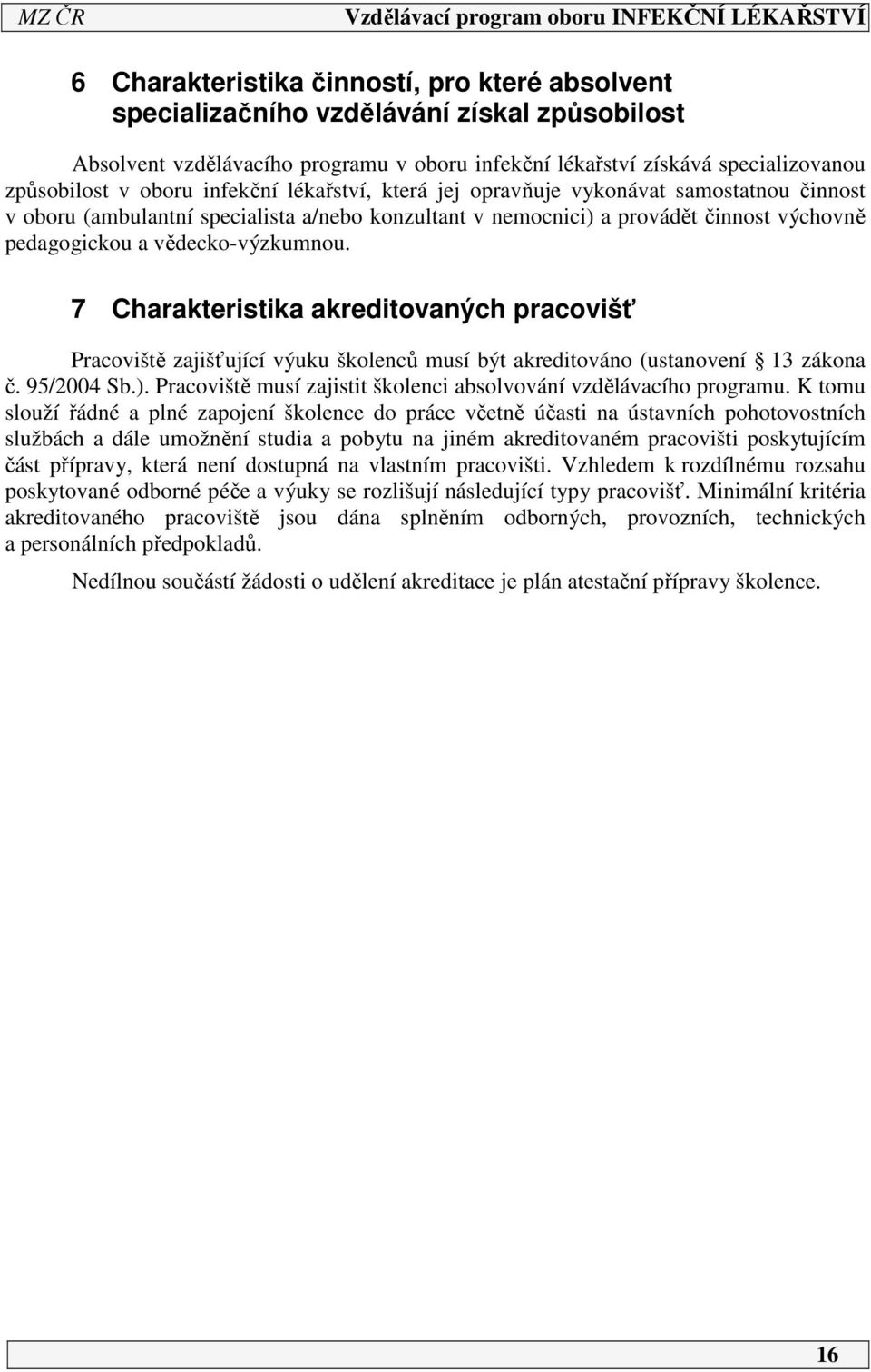 7 Charakteristika akreditovaných pracovišť Pracoviště zajišťující výuku školenců musí být akreditováno (ustanovení 3 zákona č. 95/004 Sb.).