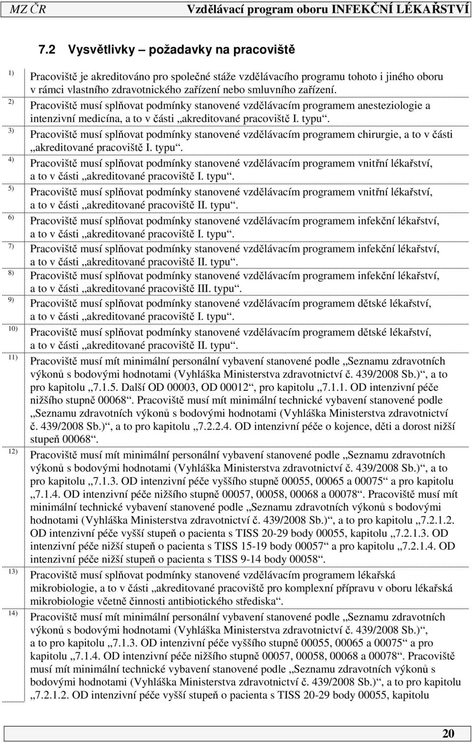 3) Pracoviště musí splňovat podmínky stanovené vzdělávacím programem chirurgie, a to v části akreditované pracoviště I. typu.