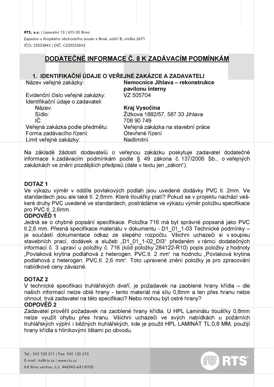 Název: Kraj Vysočina Sídlo: Žižkova 1882/57, 587 33 Jihlava IČ: 708 90 749 Veřejná zakázka podle předmětu: Veřejná zakázka na stavební práce Forma zadávacího řízení: Otevřené řízení Limit veřejné