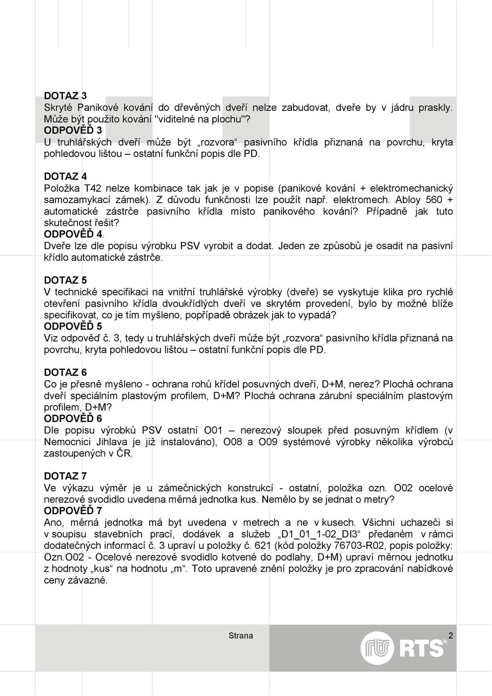 DOTAZ 4 Položka T42 nelze kombinace tak jak je v popise (panikové kování + elektromechanický samozamykací zámek). Z důvodu funkčnosti lze použít např. elektromech. Abloy 560 + automatické zástrče pasivního křídla místo panikového kování?