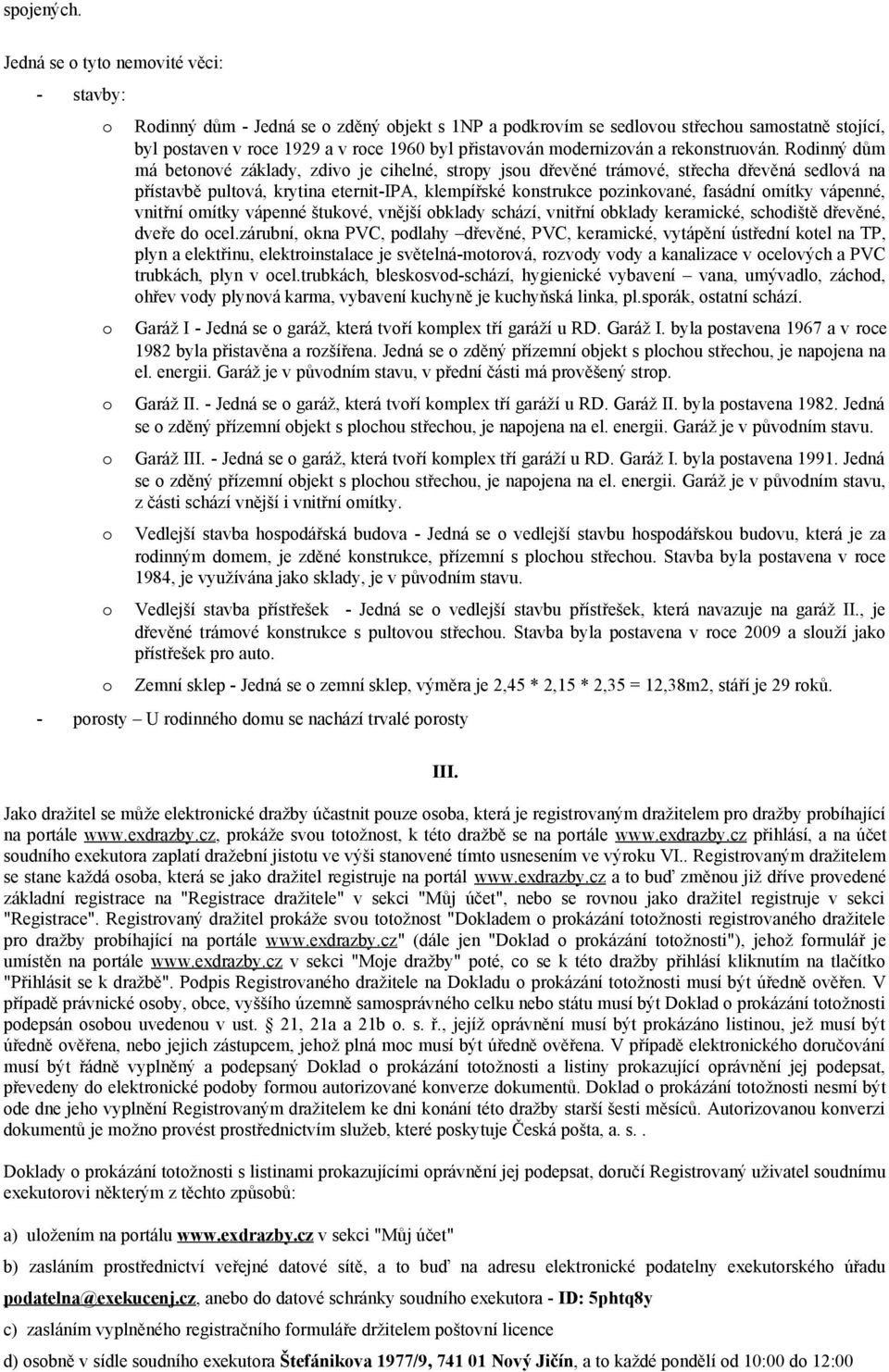 Rdinný dům má betnvé základy, zdiv je cihelné, strpy jsu dřevěné trámvé, střecha dřevěná sedlvá na přístavbě pultvá, krytina eternit-ipa, klempířské knstrukce pzinkvané, fasádní mítky vápenné,