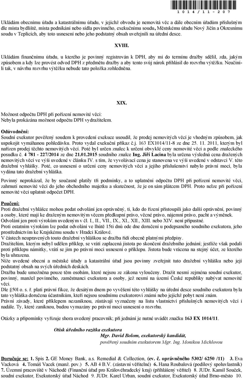 Ukládám finančnímu úřadu, u kteréh je pvinný registrván k DPH, aby mi d termínu dražby sdělil, zda, jakým způsbem a kdy lze prvést dvd DPH z předmětu dražby a aby tent svůj nárk přihlásil d rzvrhu