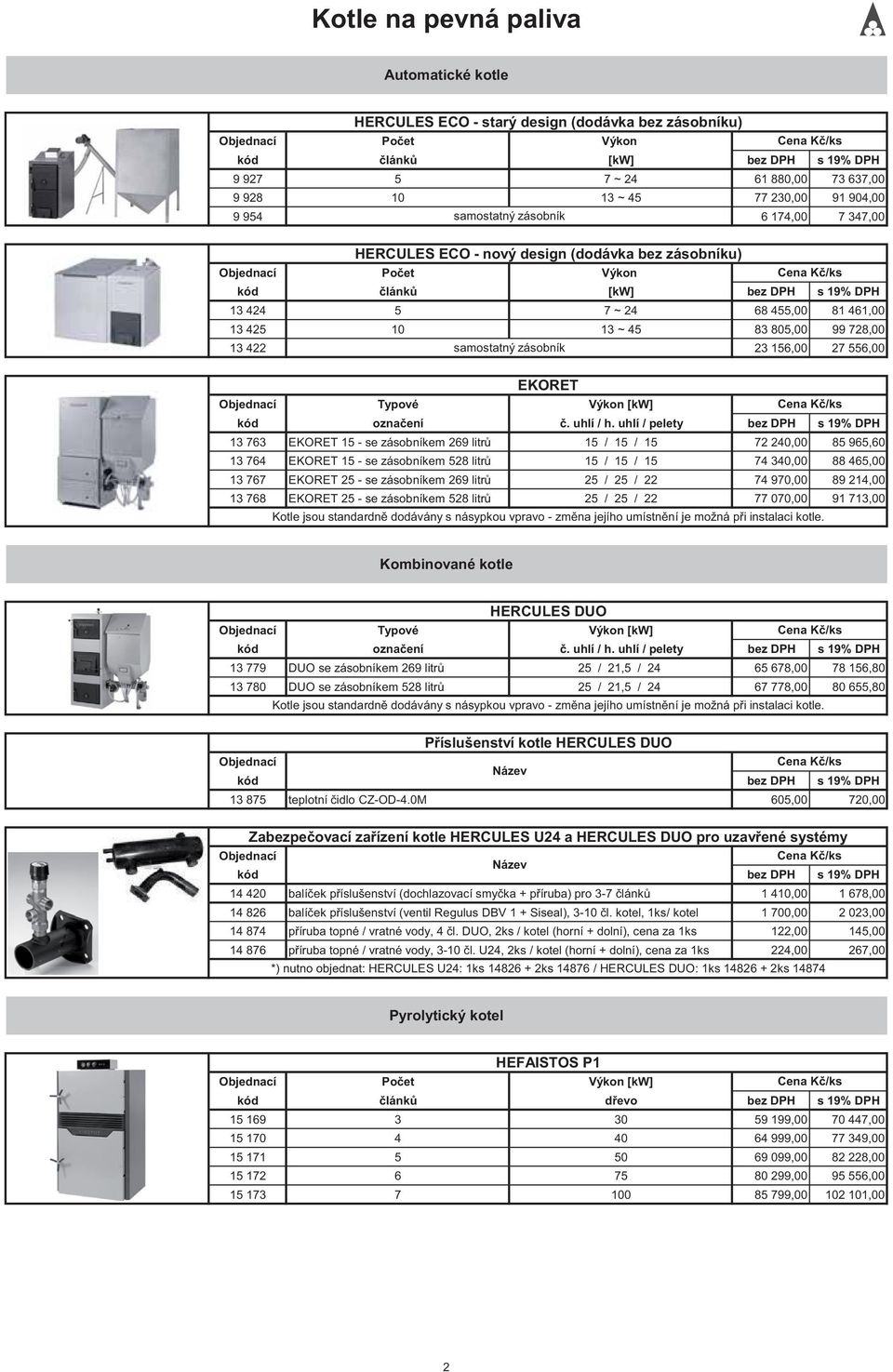45 83 805,00 99 728,00 13 422 samostatný zásobník 23 156,00 27 556,00 EKORET Typové Výkon [kw] kód ozna ení. uhlí / h.