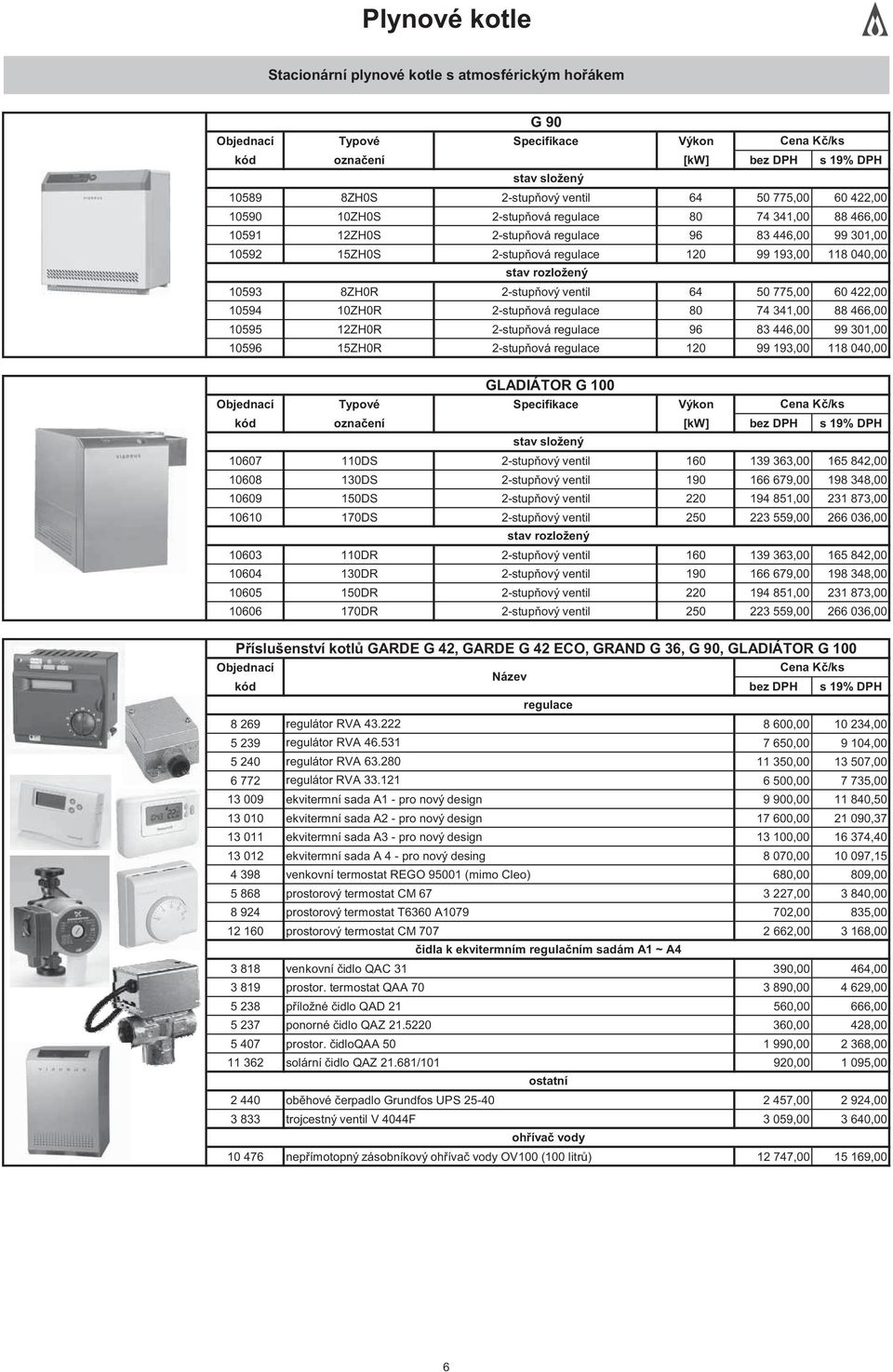 10594 10ZH0R 2-stup ová regulace 80 74 341,00 88 466,00 10595 12ZH0R 2-stup ová regulace 96 83 446,00 99 301,00 10596 15ZH0R 2-stup ová regulace 120 99 193,00 118 040,00 GLADIÁTOR G 100 Typové