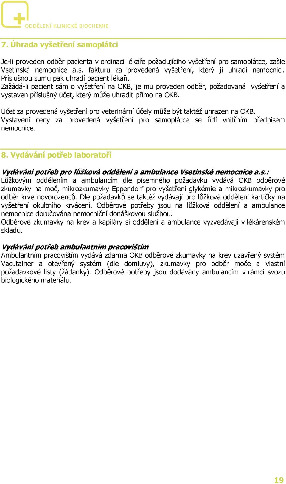 Účet za provedená vyšetření pro veterinární účely může být taktéž uhrazen na OKB. Vystavení ceny za provedená vyšetření pro samoplátce se řídí vnitřním předpisem nemocnice. 8.