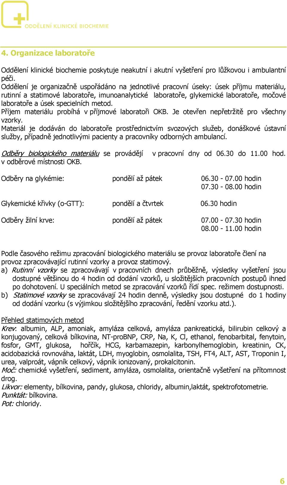 specielních metod. Příjem materiálu probíhá v příjmové laboratoři OKB. Je otevřen nepřetržitě pro všechny vzorky.