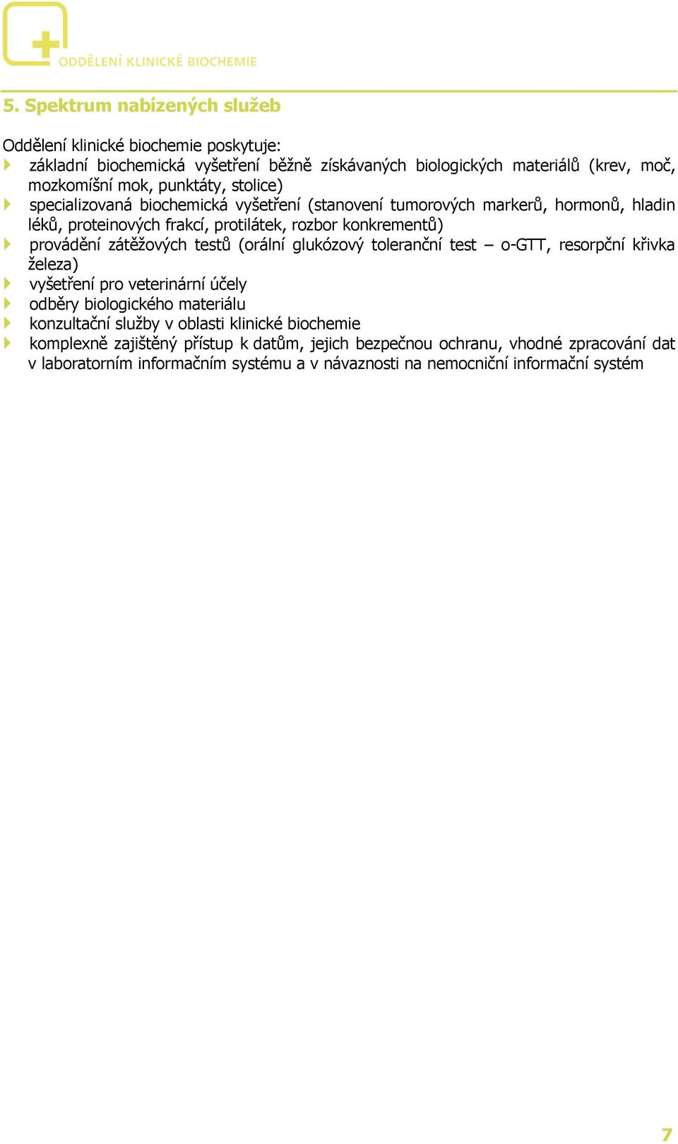 zátěžových testů (orální glukózový toleranční test o-gtt, resorpční křivka železa) vyšetření pro veterinární účely odběry biologického materiálu konzultační služby v oblasti