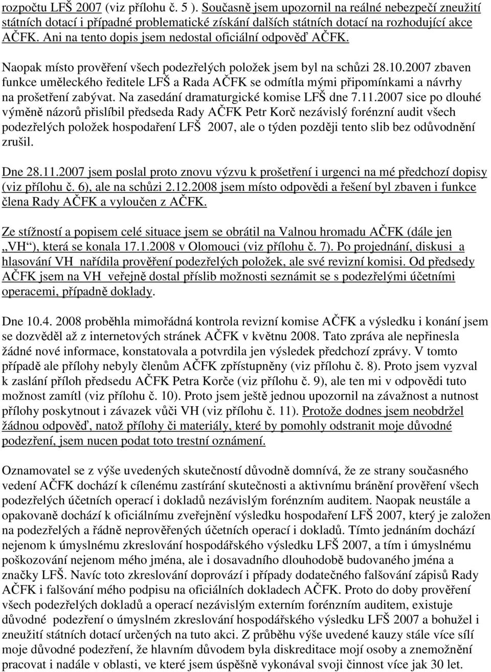 2007 zbaven funkce uměleckého ředitele LFŠ a Rada AČFK se odmítla mými připomínkami a návrhy na prošetření zabývat. Na zasedání dramaturgické komise LFŠ dne 7.11.