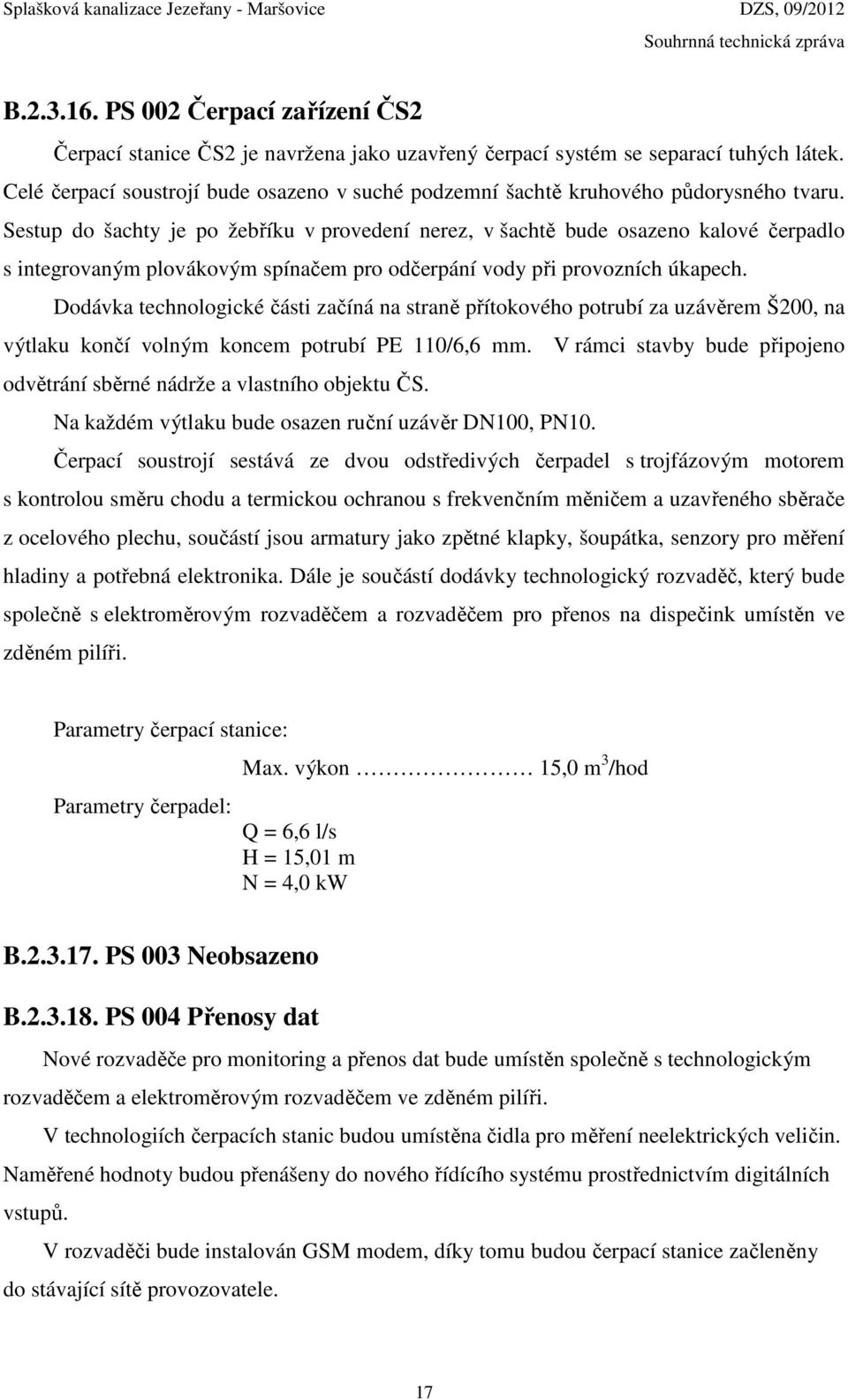 Sestup do šachty je po žebříku v provedení nerez, v šachtě bude osazeno kalové čerpadlo s integrovaným plovákovým spínačem pro odčerpání vody při provozních úkapech.