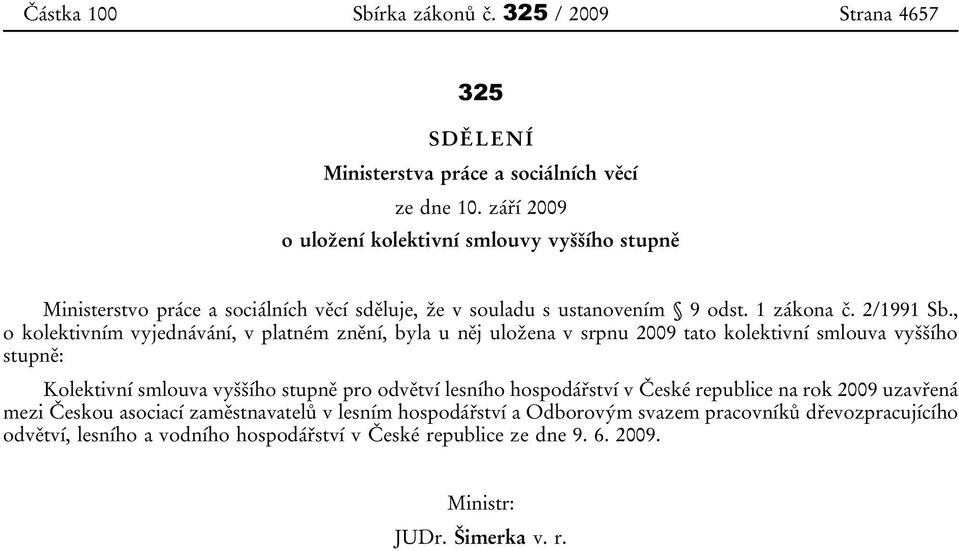 , o kolektivním vyjednávání, v platném znění, byla u něj uložena v srpnu 2009 tato kolektivní smlouva vyššího stupně: Kolektivní smlouva vyššího stupně pro odvětví lesního