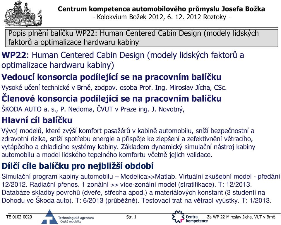 cha, CSc. Členové konsorcia podílející se na pracovním balíčku ŠKODA AUTO a. s., P. Nedoma, ČVUT v Praze ing. J.