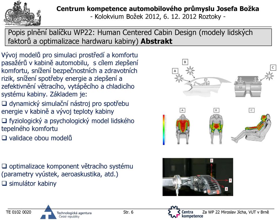 Základem je: dynamický simulační nástroj pro spotřebu energie v kabině a vývoj teploty kabiny fyziologický a psychologický model lidského tepelného komfortu